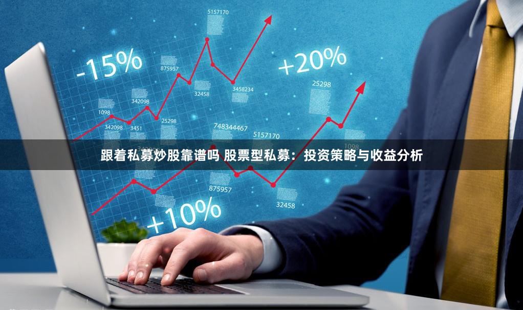 跟着私募炒股靠谱吗 股票型私募：投资策略与收益分析