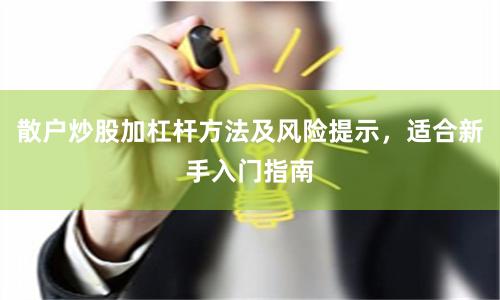 散户炒股加杠杆方法及风险提示，适合新手入门指南