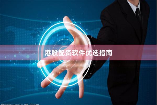 港股配资软件优选指南
