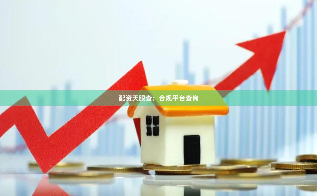 配资天眼查：合规平台查询