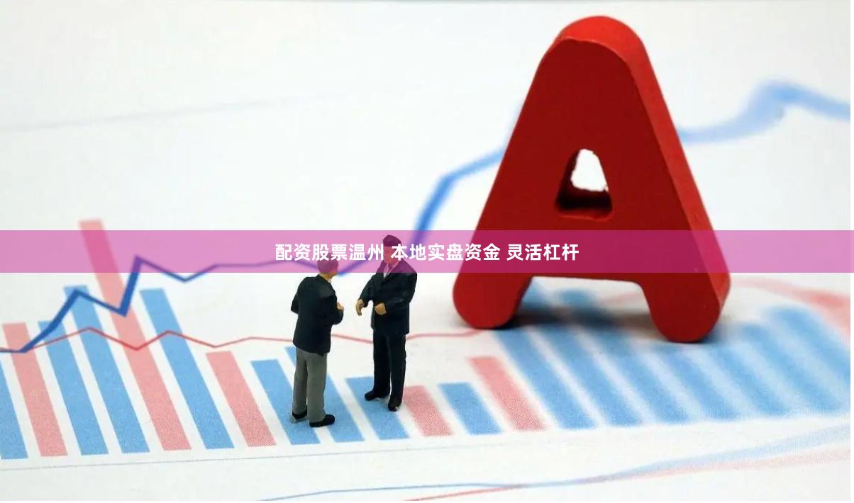 配资股票温州 本地实盘资金 灵活杠杆