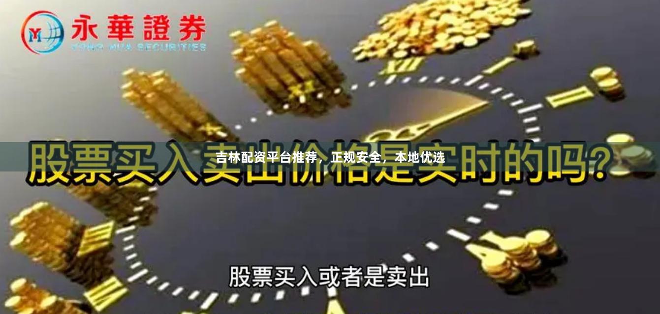 吉林配资平台推荐，正规安全，本地优选
