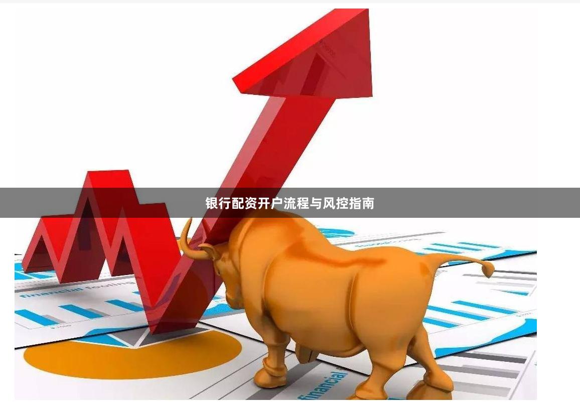 银行配资开户流程与风控指南