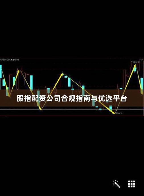 股指配资公司合规指南与优选平台