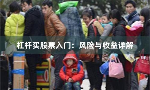 杠杆买股票入门：风险与收益详解
