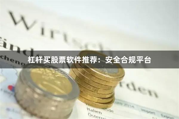 杠杆买股票软件推荐：安全合规平台
