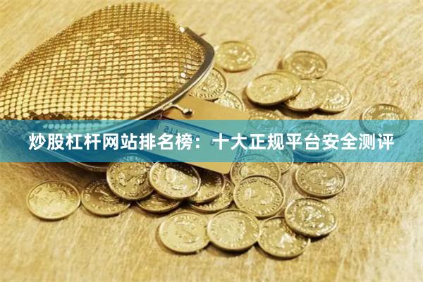 炒股杠杆网站排名榜：十大正规平台安全测评