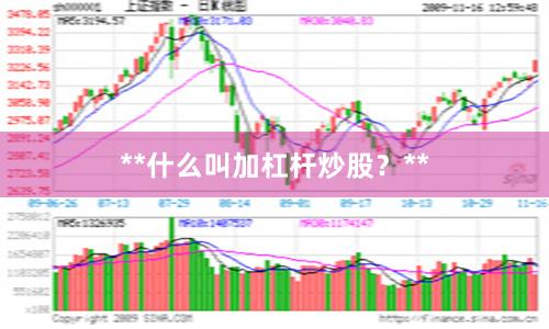 **什么叫加杠杆炒股？**