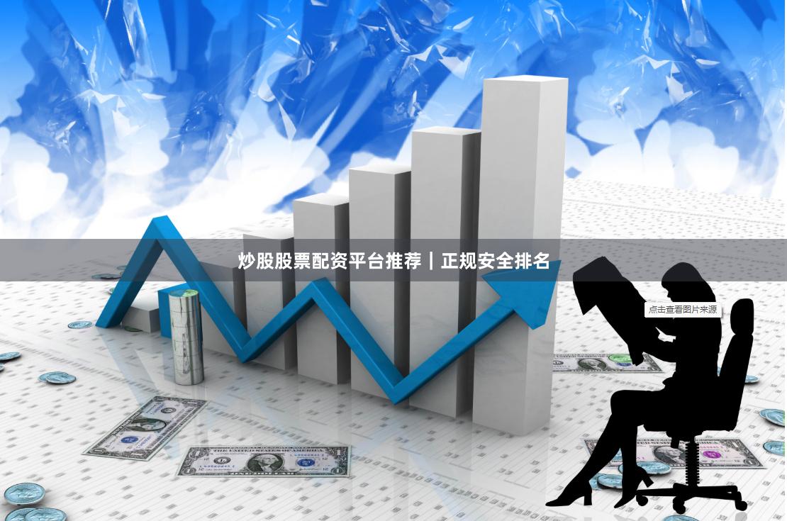 炒股股票配资平台推荐｜正规安全排名
