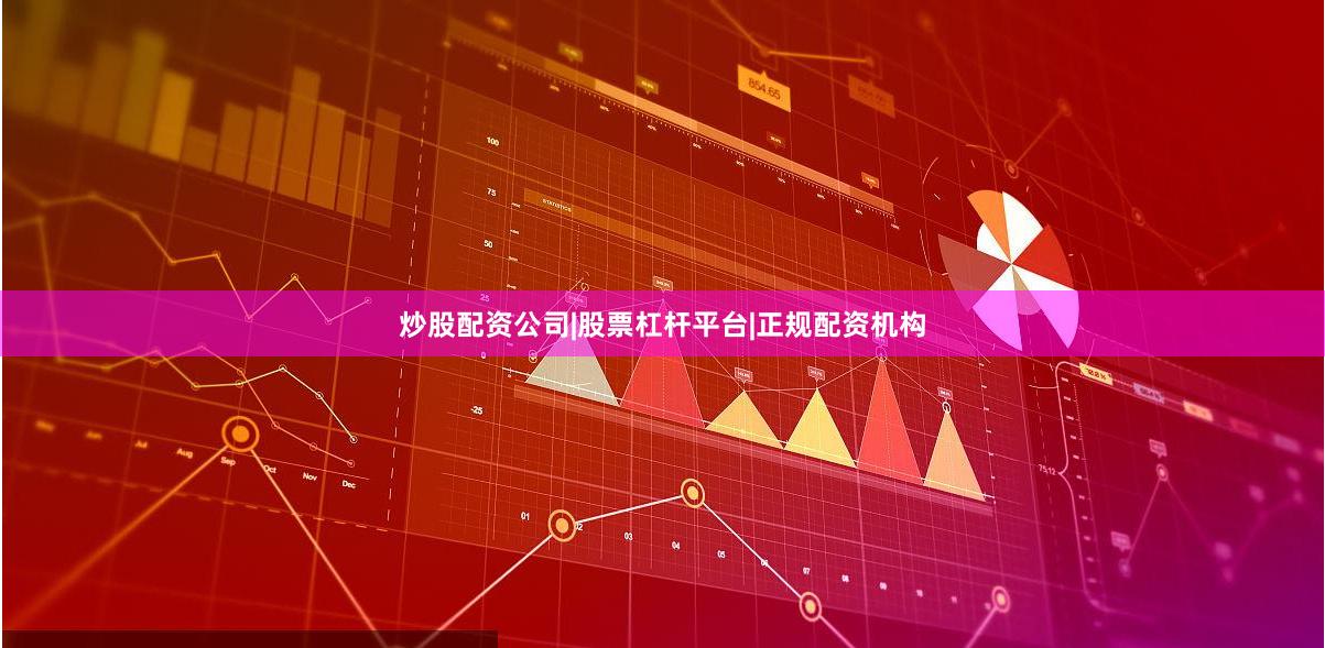 炒股配资公司|股票杠杆平台|正规配资机构